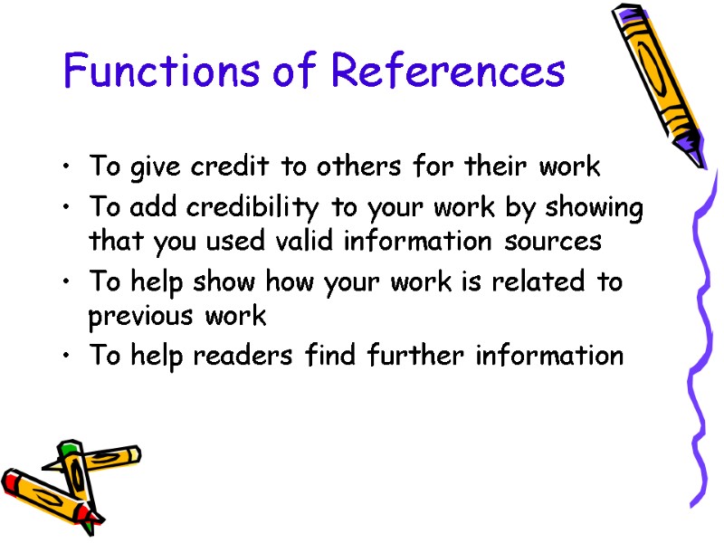 Functions of References To give credit to others for their work To add credibility